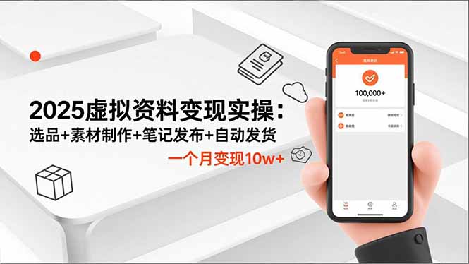 2025虚拟资料变现实操:选品+素材制作+笔记发布+自动发货,一个月变现10w+-初遇资源网