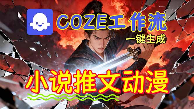 靠Coze工作流躺赚矩阵收益!0基础也能用AI批量一键自动生成小说推文漫画视频!-初遇资源网