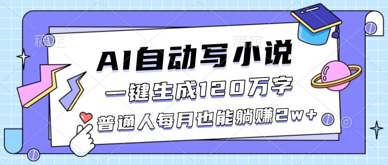 AI自动写小说，一键生成120万字，普通人每月也能躺赚2w+-初遇资源网
