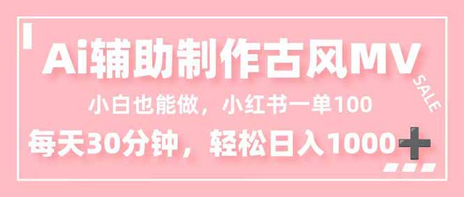 小白也能做！AI辅助制作古风MV，小红薯一单100，每天30分钟轻松日入1000+-初遇资源网