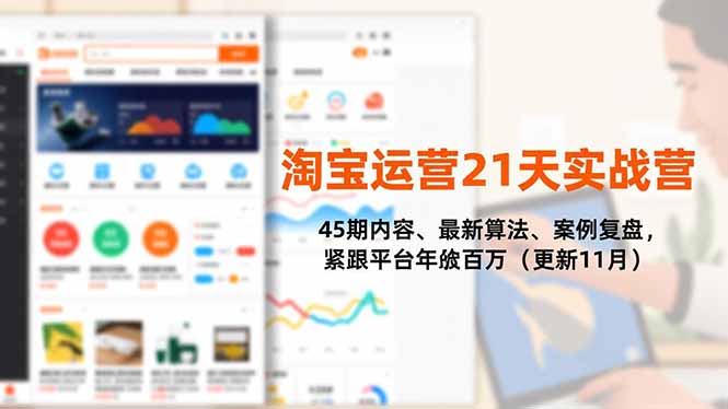 淘宝运营21天实战营,45期内容、最新算法、案例复盘,紧跟平台年入百万(更新11月)-初遇资源网