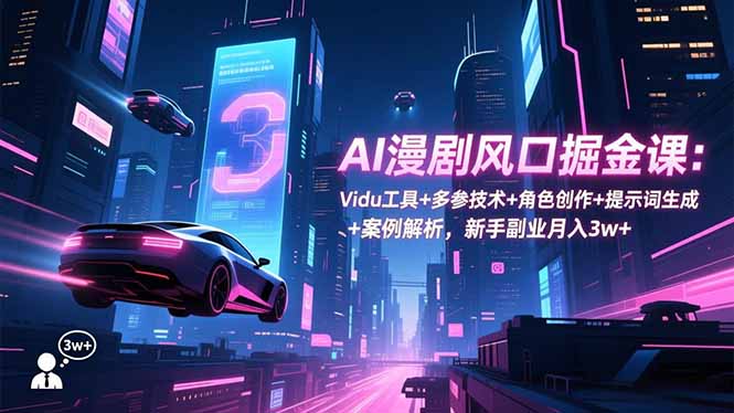 AI漫剧风口掘金课:Vidu工具+多参技术+角色创作+提示词生成+案例解析,新手副业月入3w+-初遇资源网