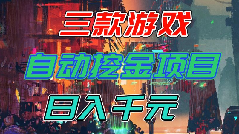 【推荐】三款游戏自动挖金项目,日入千元,永不失业的副业!-初遇资源网