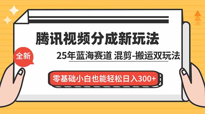 腾讯视频分成计划最新教程:25年蓝海赛道,混剪、搬运双玩法,零基础小白也能轻松日入300+-初遇资源网