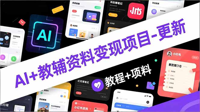 AI+教辅资料变现项目-更新;AI生成+原创混剪+小红书爆款运营,新手月入2万+教程+资料-初遇资源网