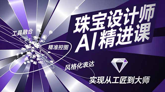 珠宝设计师AI精进课,工具融合、精准控图、风格化表达,实现从工匠到大师-初遇资源网