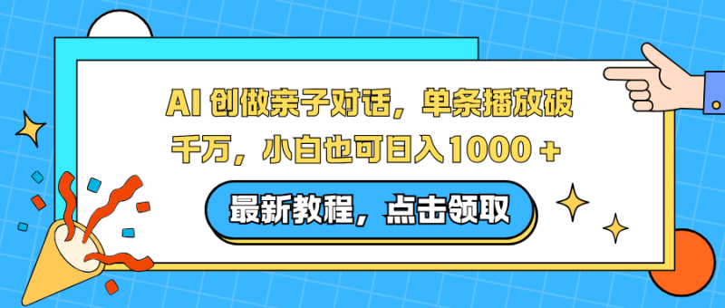 AI 创做亲子对话,单条播放破千万,小白也可日入1000 +-初遇资源网