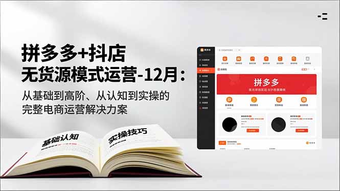 拼多多+抖店无货源模式运营-12月:从基础到高阶、从认知到实操的完整电商运营解决方案-初遇资源网