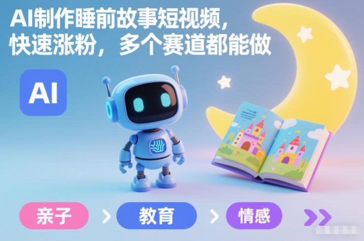 AI制作睡前故事短视频,快速涨粉,多个赛道都能做-初遇资源网