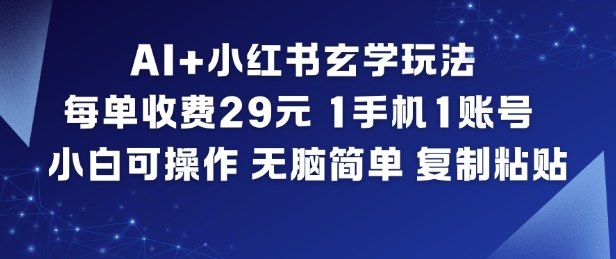 AI+小红书玄学玩法,每单收费29米,1手机1账号,小白可操作,无脑简单复制粘贴-初遇资源网