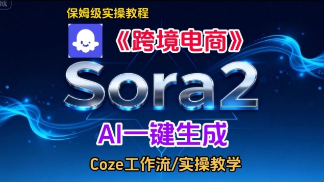 Sora2生成《跨境电商》英文短视频，实操搭建教学课，通俗易懂，包教包会-初遇资源网