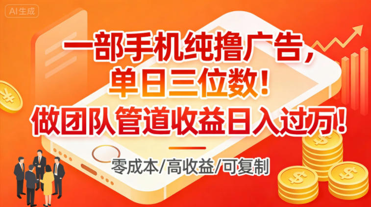 一部手机纯撸广告,单日三位数,做团队管道收益日入过1W-初遇资源网