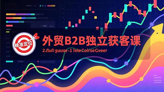 外贸B2B独立获客课,Facebook主页搭建、消息互动广告、精准定位,打造高询盘系统-初遇资源网