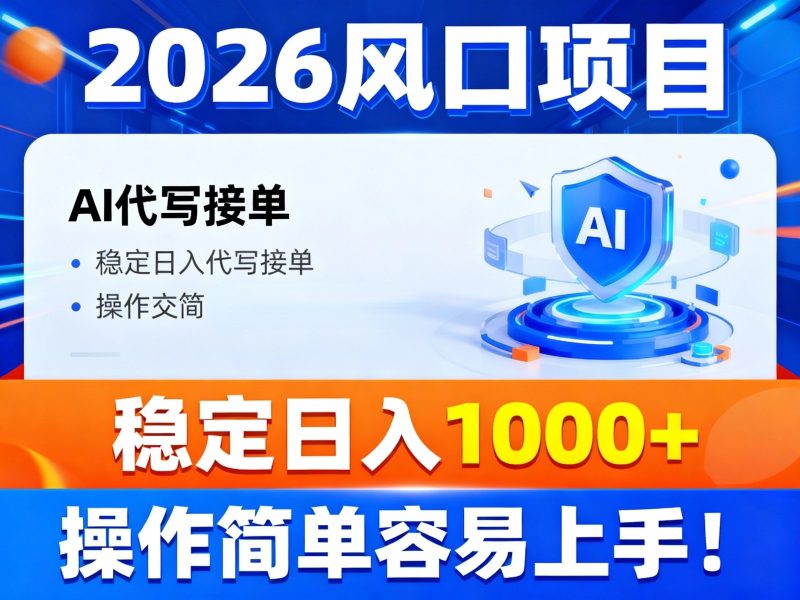 2026风口项目,提供接单渠道，AI代写接单，稳定日入1000+，操作简单容易上手-初遇资源网