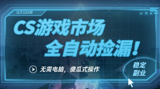 CS游戏市场全自动挂机捡漏賺钱过个肥年，包教包会，一部手机轻松日入5张+-初遇资源网