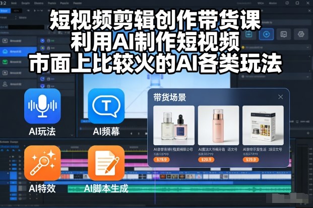 短视频剪辑创作带货课，利用AI制作短视频，市面上比较火的AI各类玩法-初遇资源网