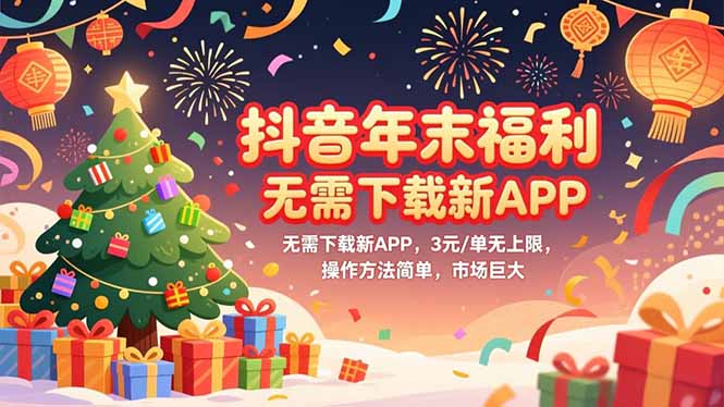 抖音年末福利,无需下载新APP,3元/单无上限,操作方法简单,市场巨大-初遇资源网