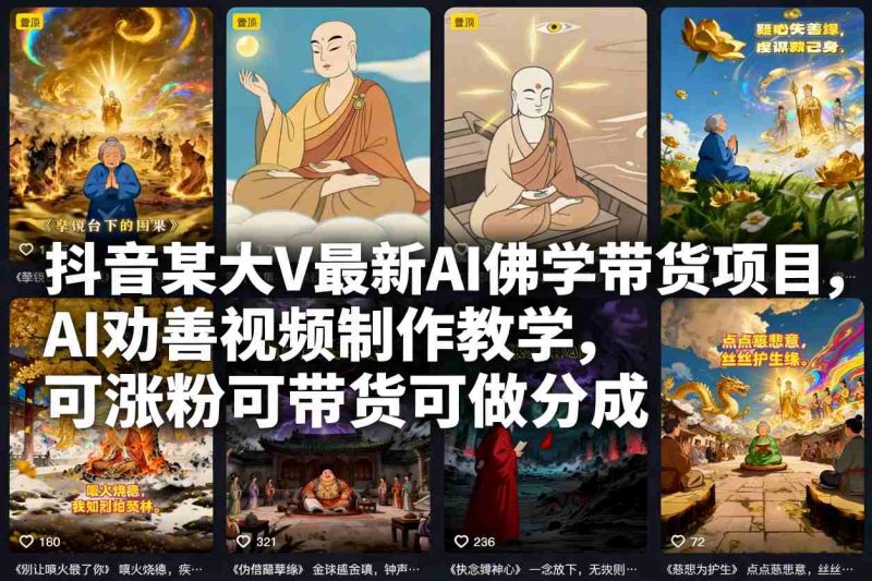 抖音某大V最新AI佛学带货项目，AI劝善视频制作教学，可涨粉可带货可做分成-初遇资源网
