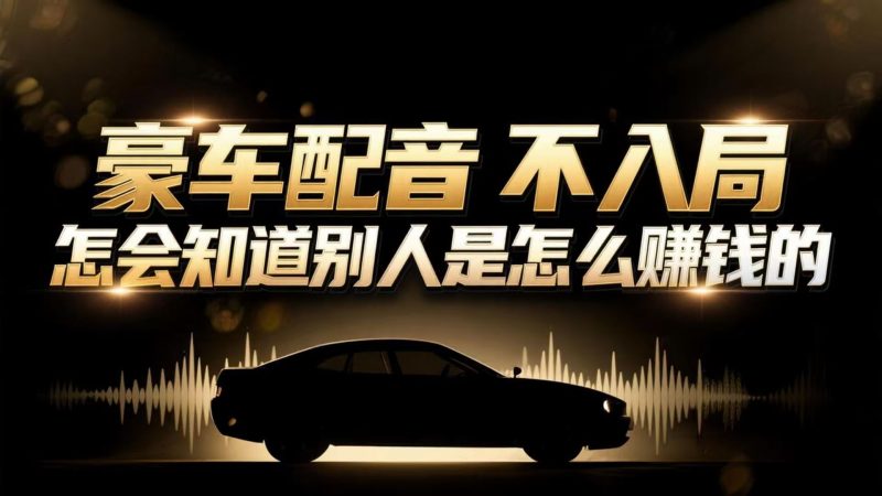 小众暴利赛道：豪车配音软件玩法，操作简单暴力，单人日入可达15W-初遇资源网