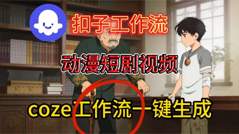 Coze扣子智能体工作流一键生成动漫短剧视频,保姆级搭建教学-初遇资源网