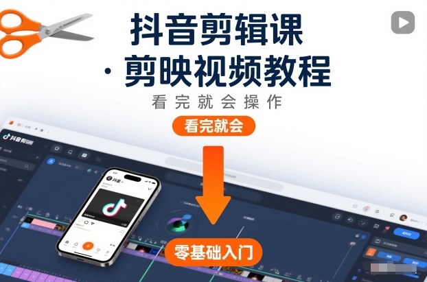 抖音剪辑课,剪映视频教程,看完就会操作-初遇资源网