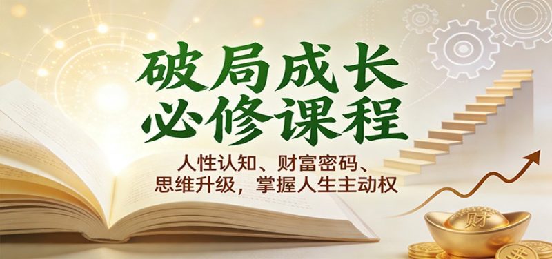 破局成长必修课2.0:人性认知、财富密码、思维升级,掌握人生主动权-初遇资源网
