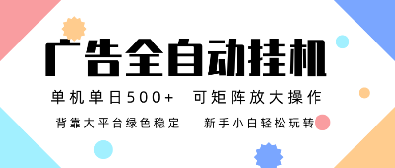 广告联盟全自动挂机 稳定运行两年之久，单机单日收益500+新手小白轻松玩转-初遇资源网