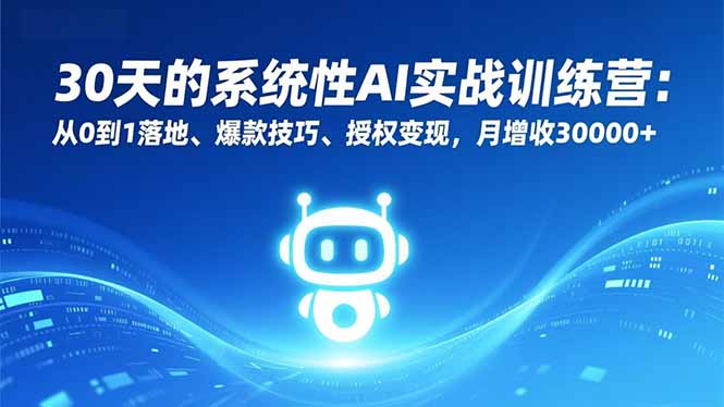 30天的系统性AI实战训练营：从0到1落地、爆款技巧、授权变现，月增收30000+-初遇资源网