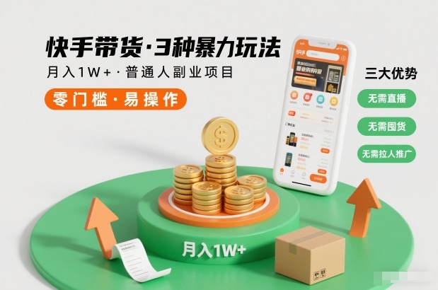 快手带货3种暴力玩法，月入1W+，无需直播、无需囤货、无需拉人推广，适合普通人副业项目-初遇资源网