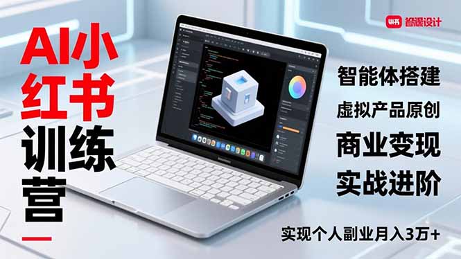 AI小红书训练营2.0，智能体搭建、虚拟产品原创、商业变现，实战进阶，实现个人副业月入3万+-初遇资源网