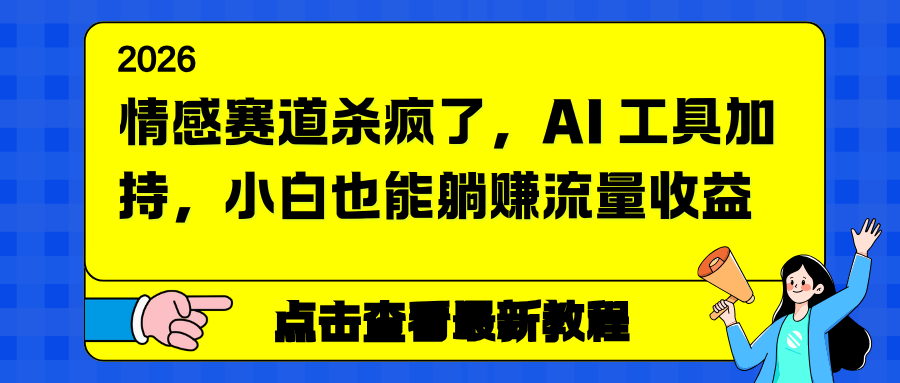 【中创网】情感赛道杀疯了，AI 工具加持，小白也能躺赚流量收益 - 初遇资源网