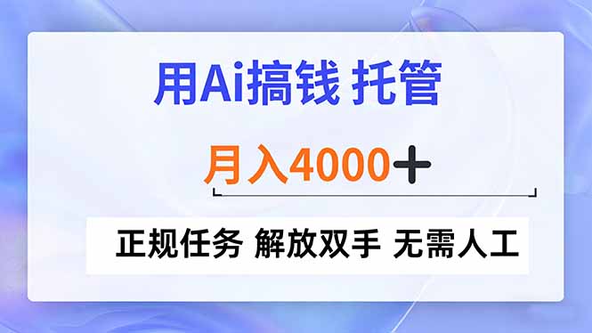用Ai搞钱,托管,月入4000+, 正规任务 解放双手 无需人工-初遇资源网