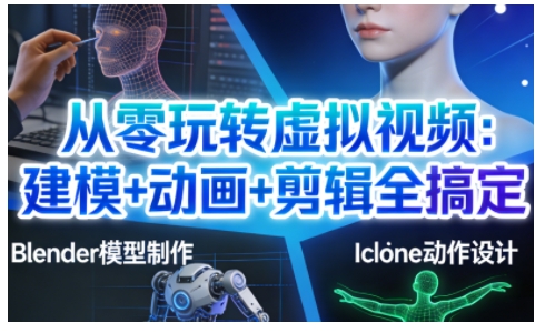 从零玩转虚拟视频:建模+动画+剪辑全搞定,轻松创作出专业级的虚拟视频内容-初遇资源网