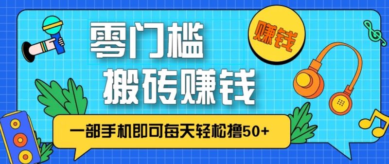 零成本零门槛无脑搬砖赚钱项目,只需一部手机即可每天轻松撸50+-初遇资源网