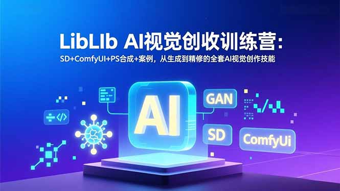 LibLIb AI视觉创收训练营:SD+ComfyUI+PS合成+案例,从生成到精修的全套AI视觉创作技能-初遇资源网