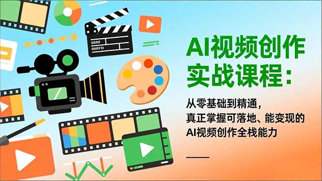 AI视频创作实战课程:从零基础到精通,真正掌握可落地、能变现的AI视频创作全栈能力-初遇资源网