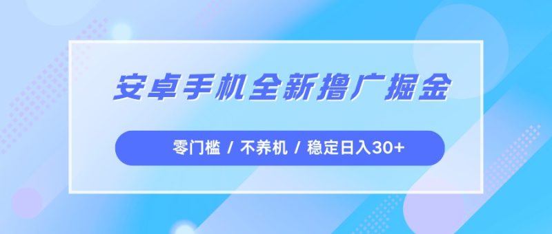 安卓手机全新撸广掘金,零门槛不养机,每天稳定收益30+-初遇资源网