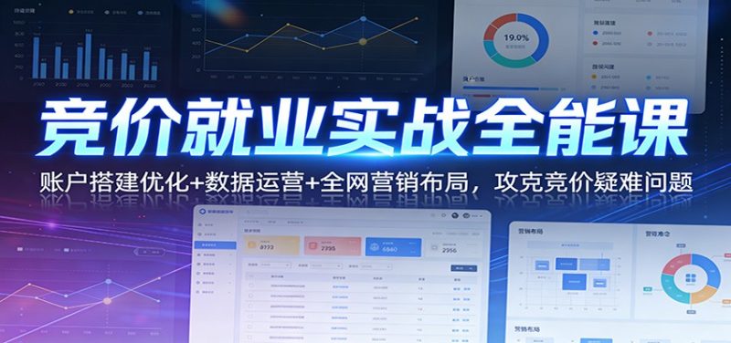 竞价就业实战全能课:账户搭建优化+数据运营+全网营销布局,攻克竞价疑难问题-初遇资源网