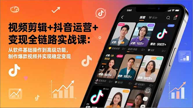 视频剪辑+抖音运营+变现全链路实战课：从软件基础操作到高级功能，制作爆款视频并实现稳定变现-初遇资源网