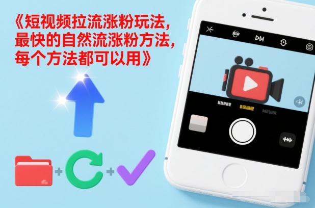 短视频拉流涨粉玩法，最快的自然流涨粉方法，每个方法都可以用-初遇资源网