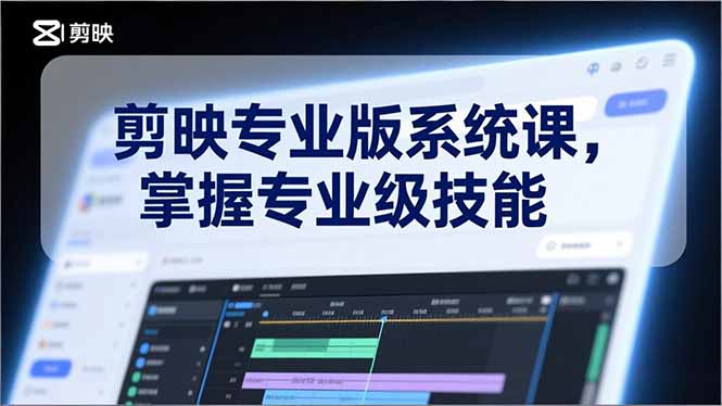 剪映专业版系统课,基础操作、高级技巧、电影调色、特效制作、AI应用/等等,掌握专业级技能-初遇资源网