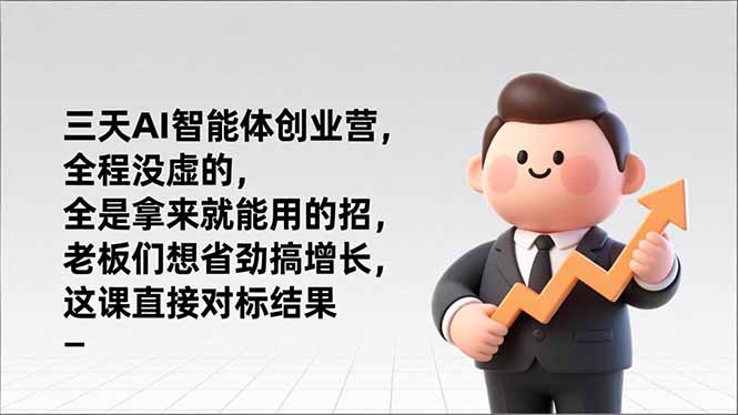三天AI智能体创业营,全程没虚的,全是拿来就能用的招,老板们想省劲搞增长,这课直接对标结果-初遇资源网