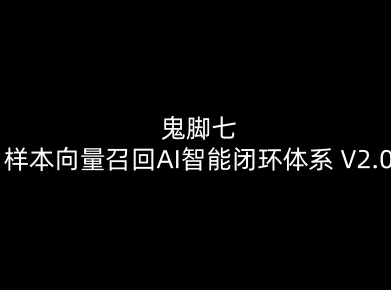 鬼脚七:样本向量召回AI智能闭环体系V2.0-鬼脚七教程-初遇资源网