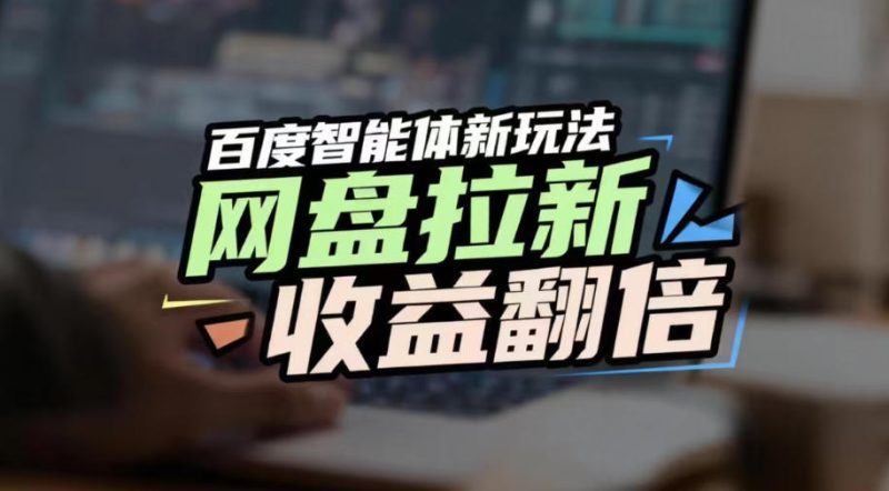 网盘拉新收益翻倍,百度AI智能体新玩法,抢占搜索首页流量,有手就会-初遇资源网