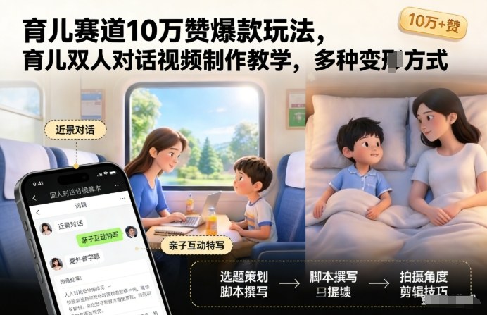育儿赛道10万赞爆款玩法,育儿双人对话视频制作教学,多种变现方式-初遇资源网