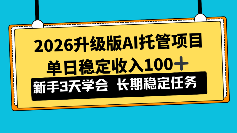 2026升级版Ai托管项目，单日稳定收入100+，新手小白3天学会-初遇资源网