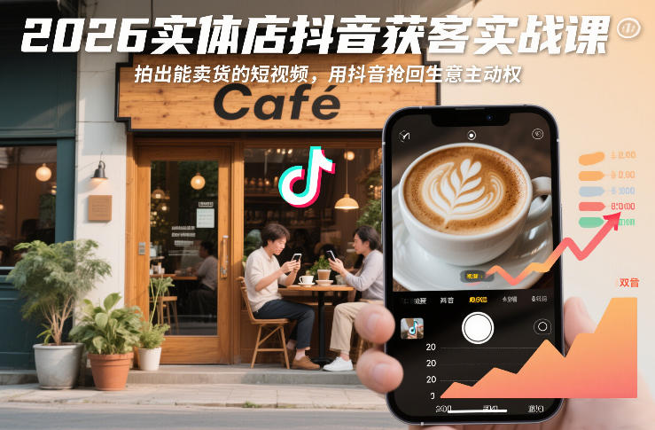 2026实体店抖音获客实战课,拍出能卖货的短视频,用抖音抢回生意主动权-初遇资源网