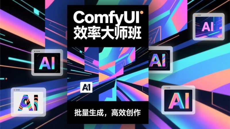 ComfyUI效率大师班:工作流搭建,批量生成,将个人AI出图效率提升5-10倍,月接单收入1-3万-初遇资源网