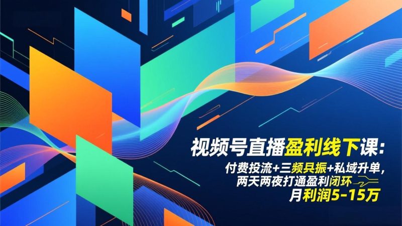 视频号直播盈利线下课:付费投流+三频共振+私域升单,两天两夜打通盈利闭环,月利润5-15万-初遇资源网