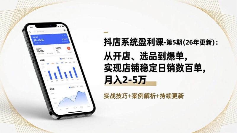 抖店系统盈利课-第5期(26年更新)：从开店、选品到爆单，实现店铺稳定日销数百单，月入2-5万-初遇资源网